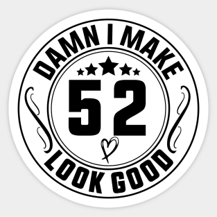 Damn I Make 52 Look Good Funny Birthday Sticker